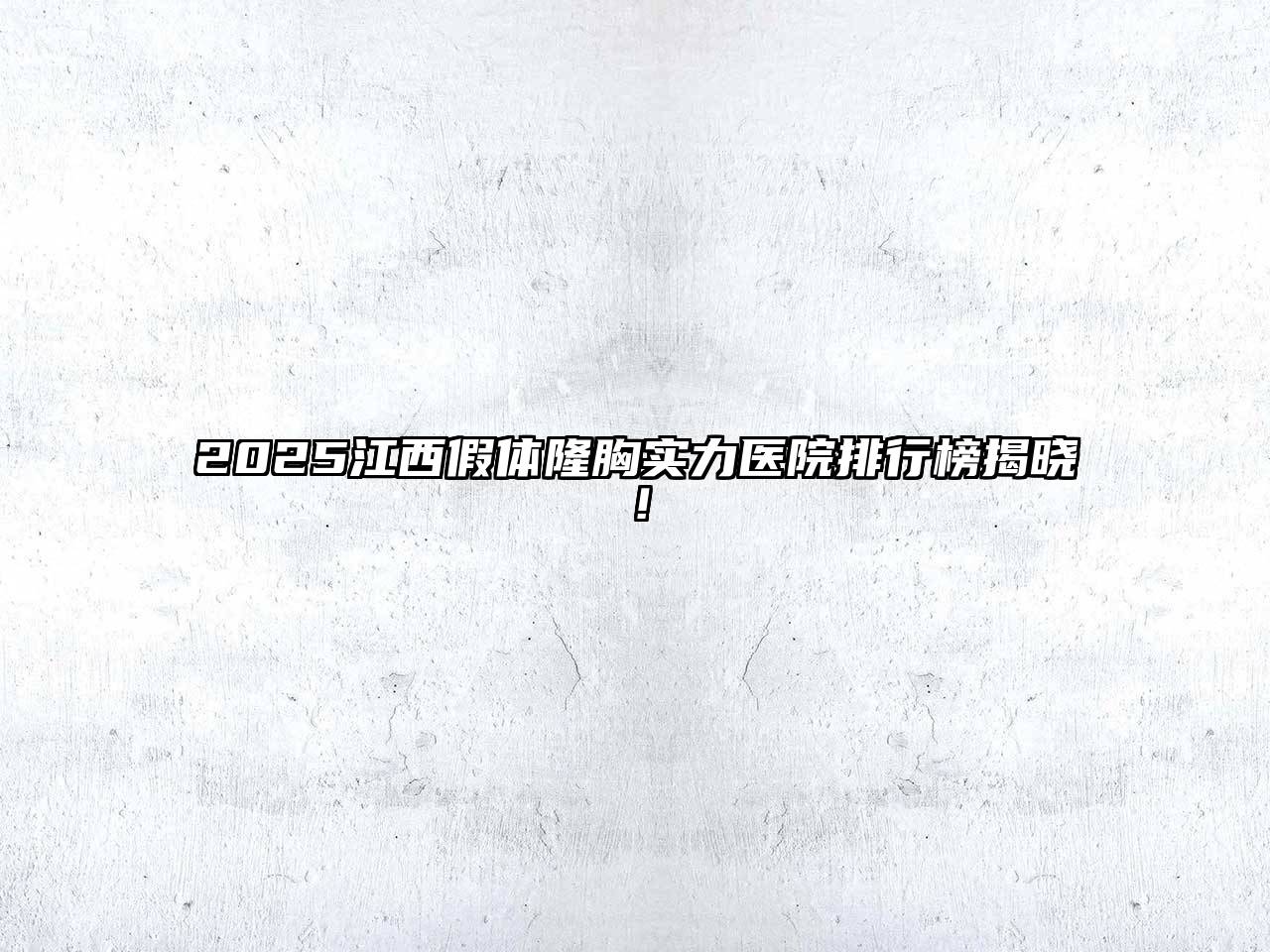 2025江西假体隆胸实力医院排行榜揭晓！