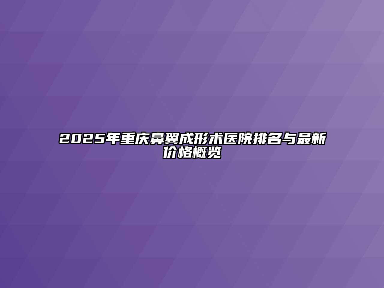 2025年重庆鼻翼成形术医院排名与最新价格概览