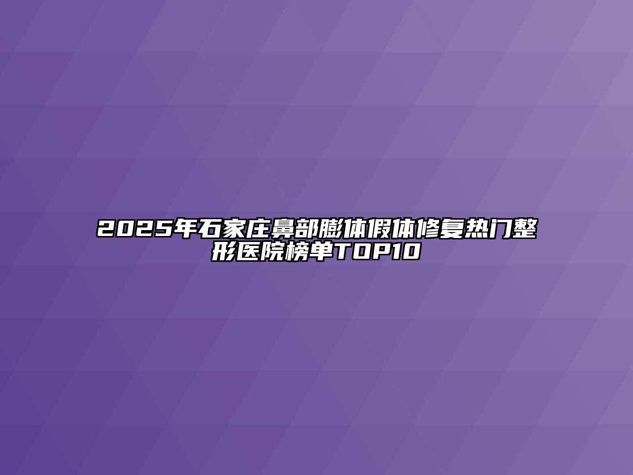 2025年石家庄鼻部膨体假体修复热门整形医院榜单TOP10