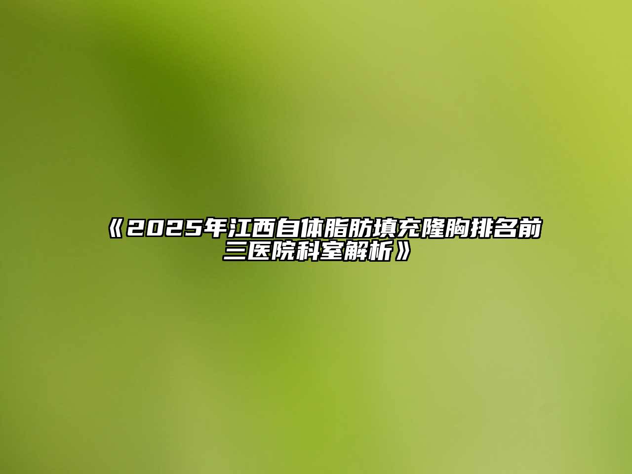 《2025年江西自体脂肪填充隆胸排名前三医院科室解析》