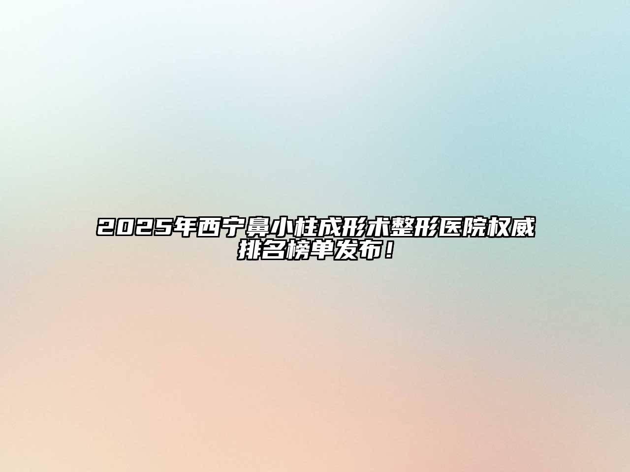 2025年西宁鼻小柱成形术整形医院权威排名榜单发布！