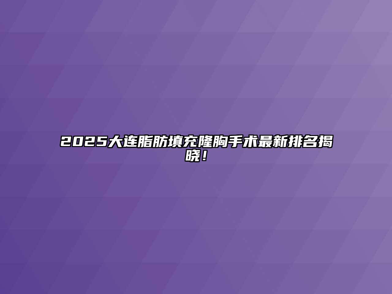 2025大连脂肪填充隆胸手术最新排名揭晓！