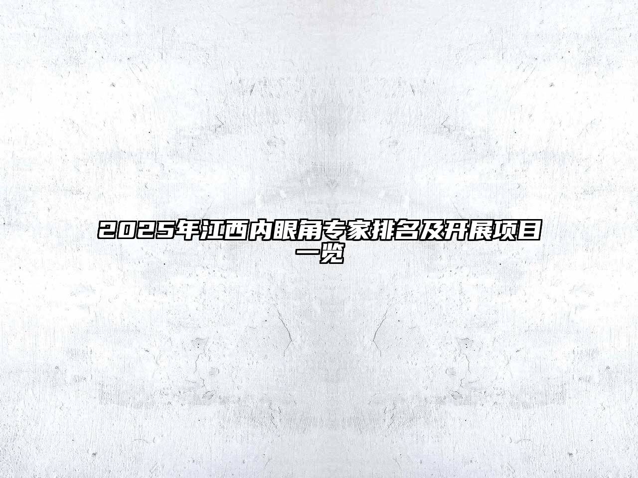 2025年江西内眼角专家排名及开展项目一览