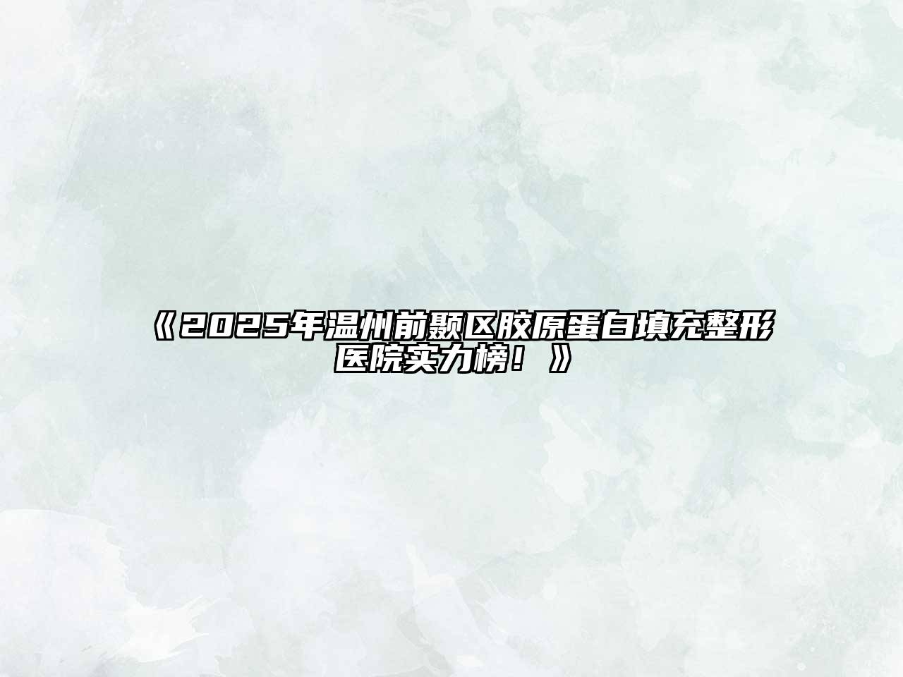 《2025年温州前颞区胶原蛋白填充整形医院实力榜！》