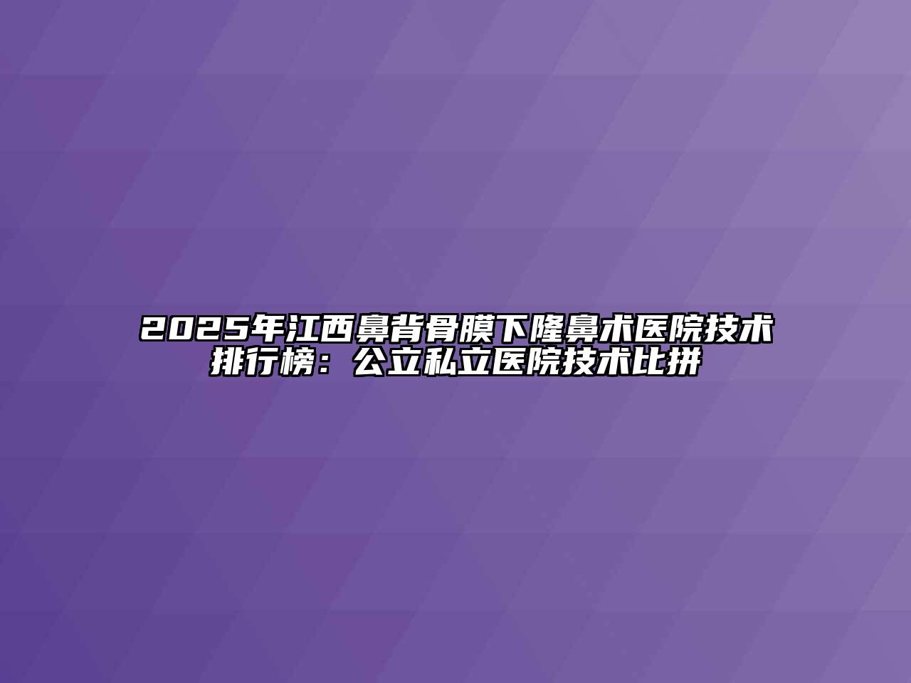 2025年江西鼻背骨膜下隆鼻术医院技术排行榜：公立私立医院技术比拼
