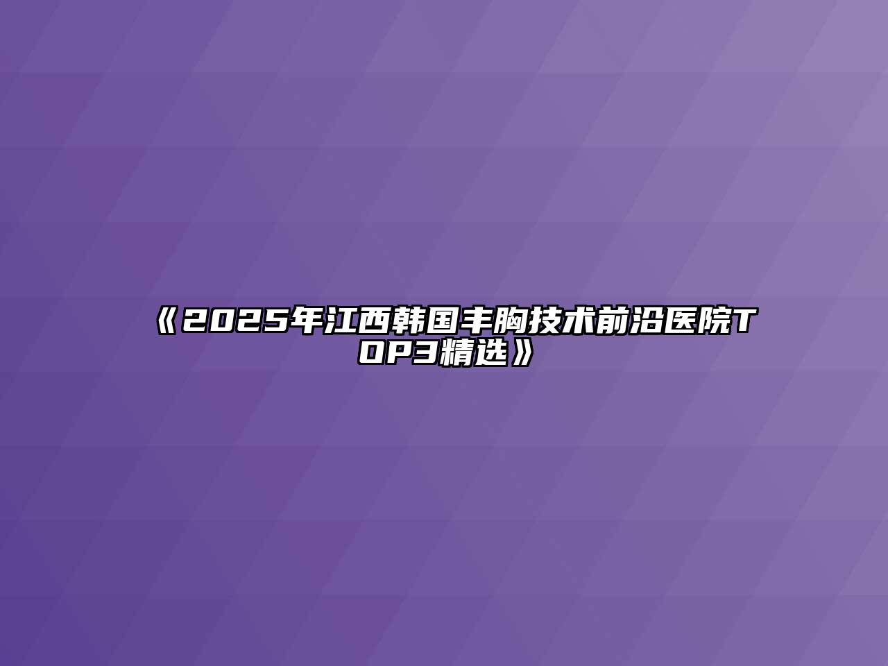 《2025年江西韩国丰胸技术前沿医院TOP3精选》