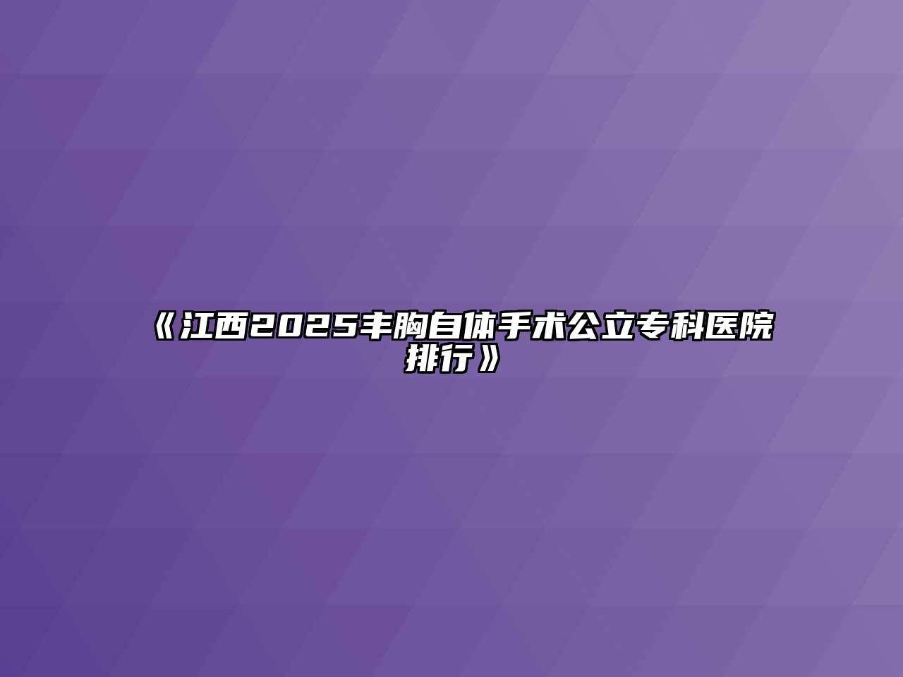 《江西2025丰胸自体手术公立专科医院排行》