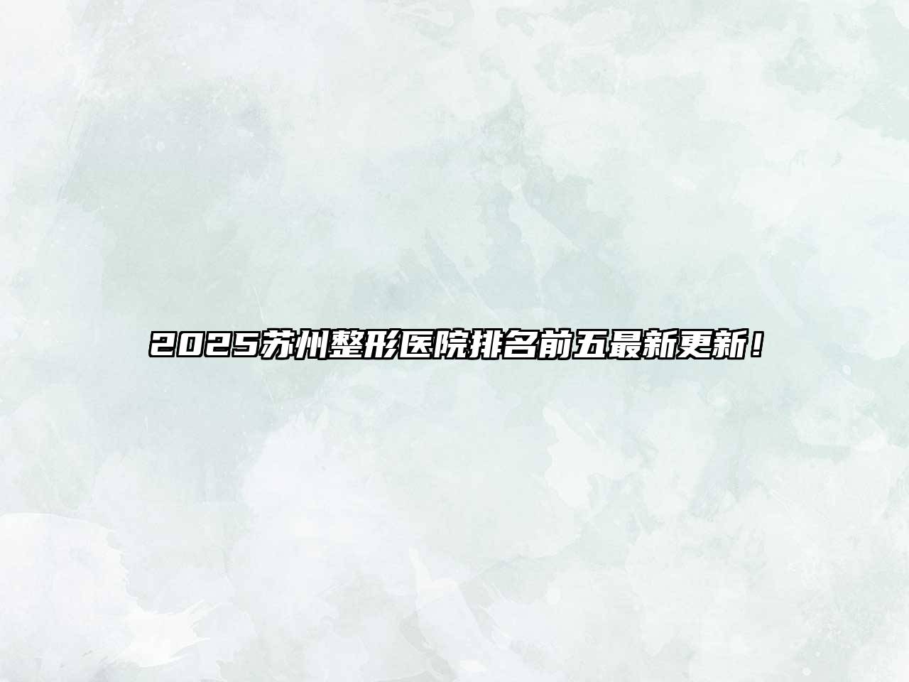 2025苏州整形医院排名前五最新更新！