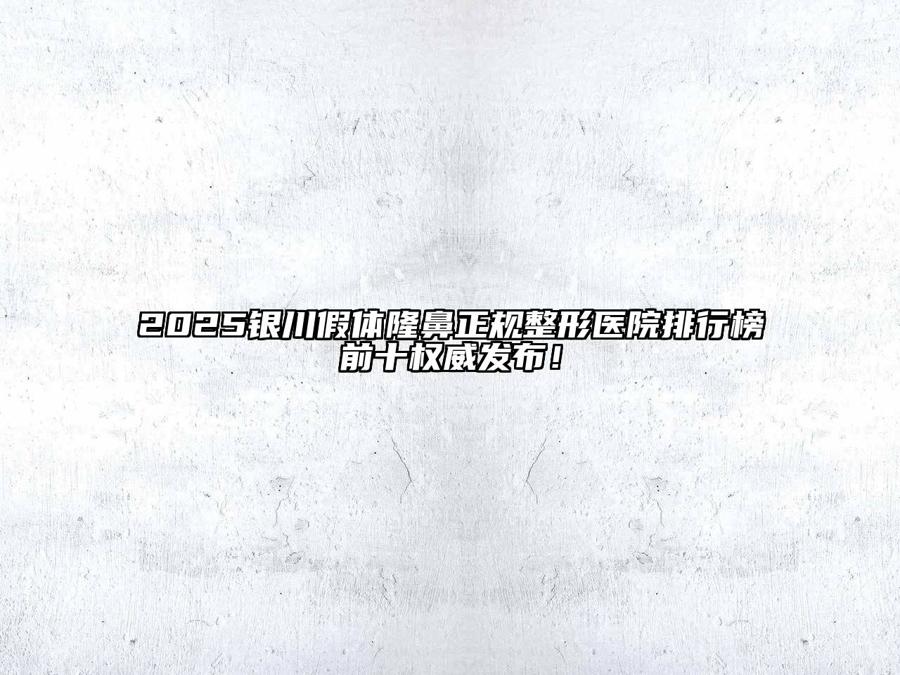 2025银川假体隆鼻正规整形医院排行榜前十权威发布！