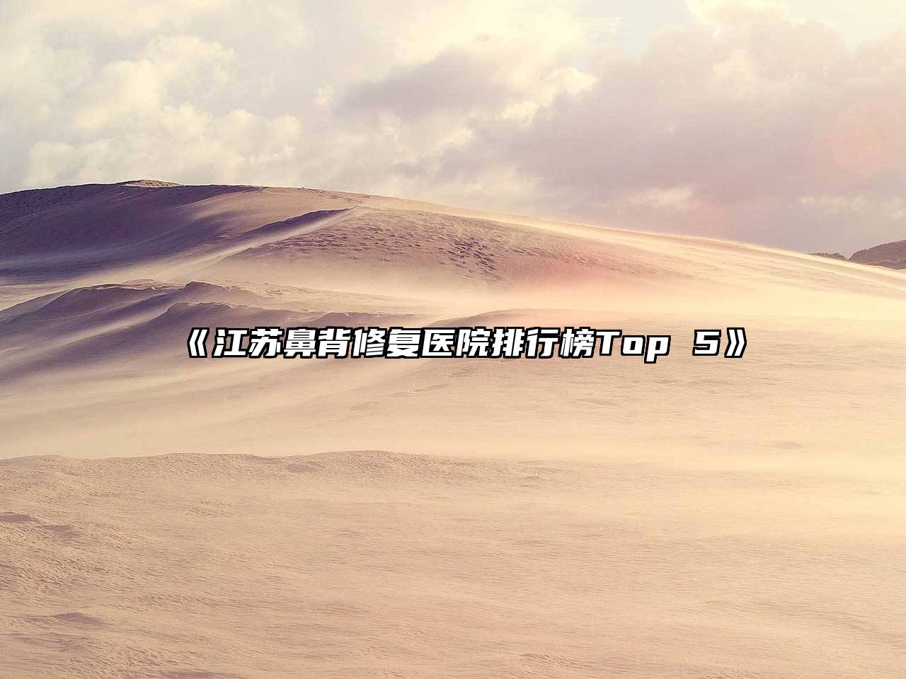 《江苏鼻背修复医院排行榜Top 5》