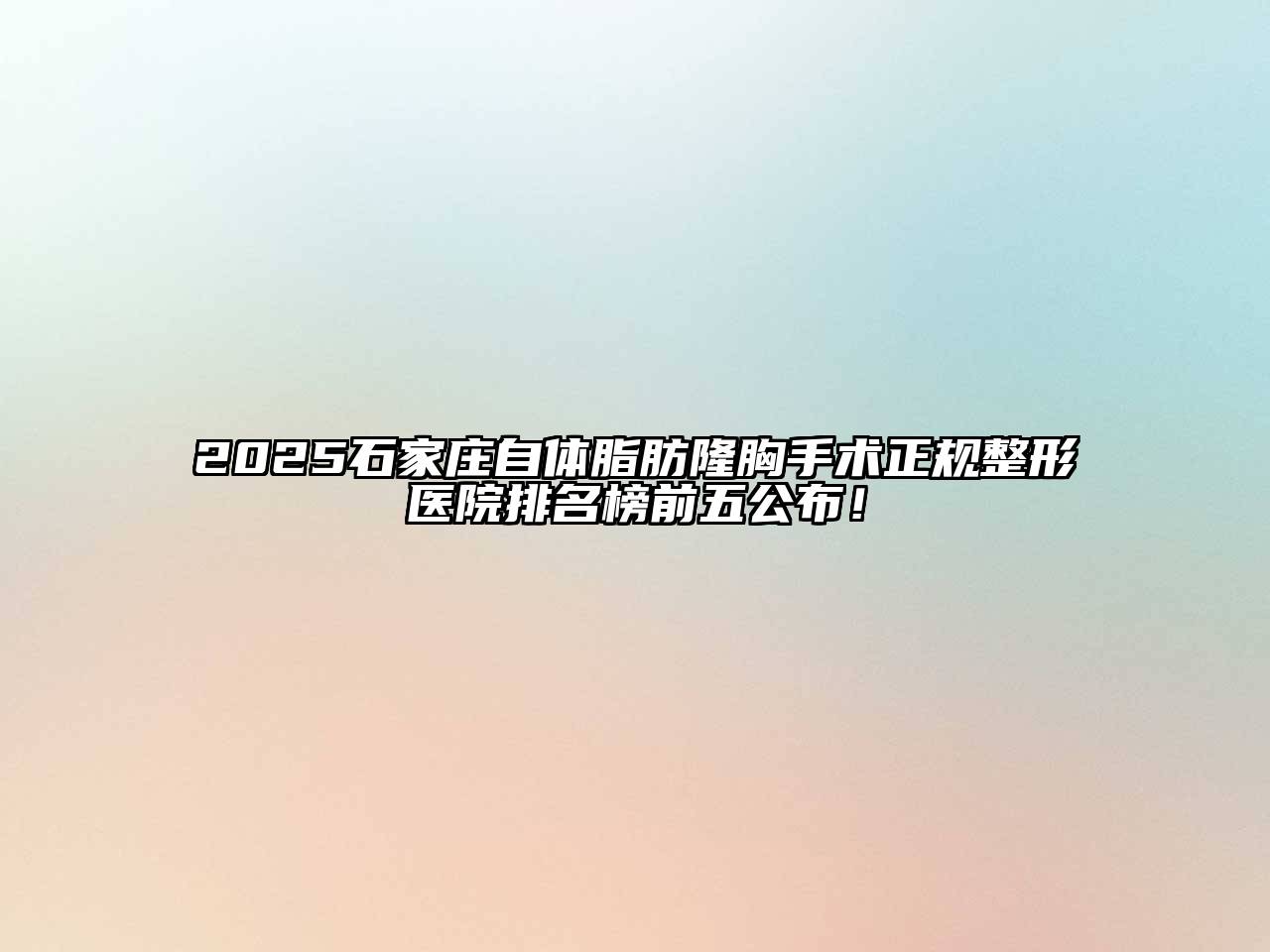 2025石家庄自体脂肪隆胸手术正规整形医院排名榜前五公布！