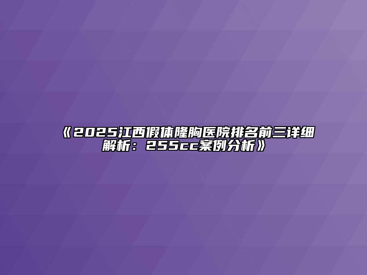 《2025江西假体隆胸医院排名前三详细解析：255cc案例分析》
