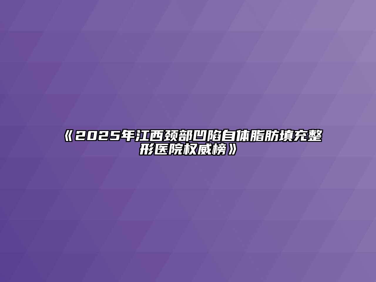 《2025年江西颈部凹陷自体脂肪填充整形医院权威榜》