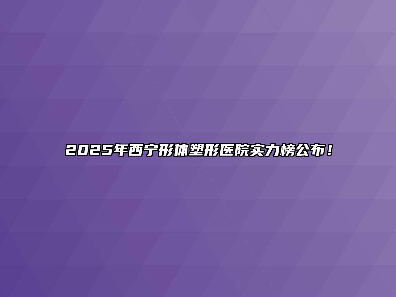 2025年西宁形体塑形医院实力榜公布！