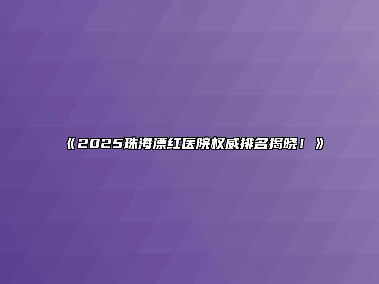 《2025珠海漂红医院权威排名揭晓！》