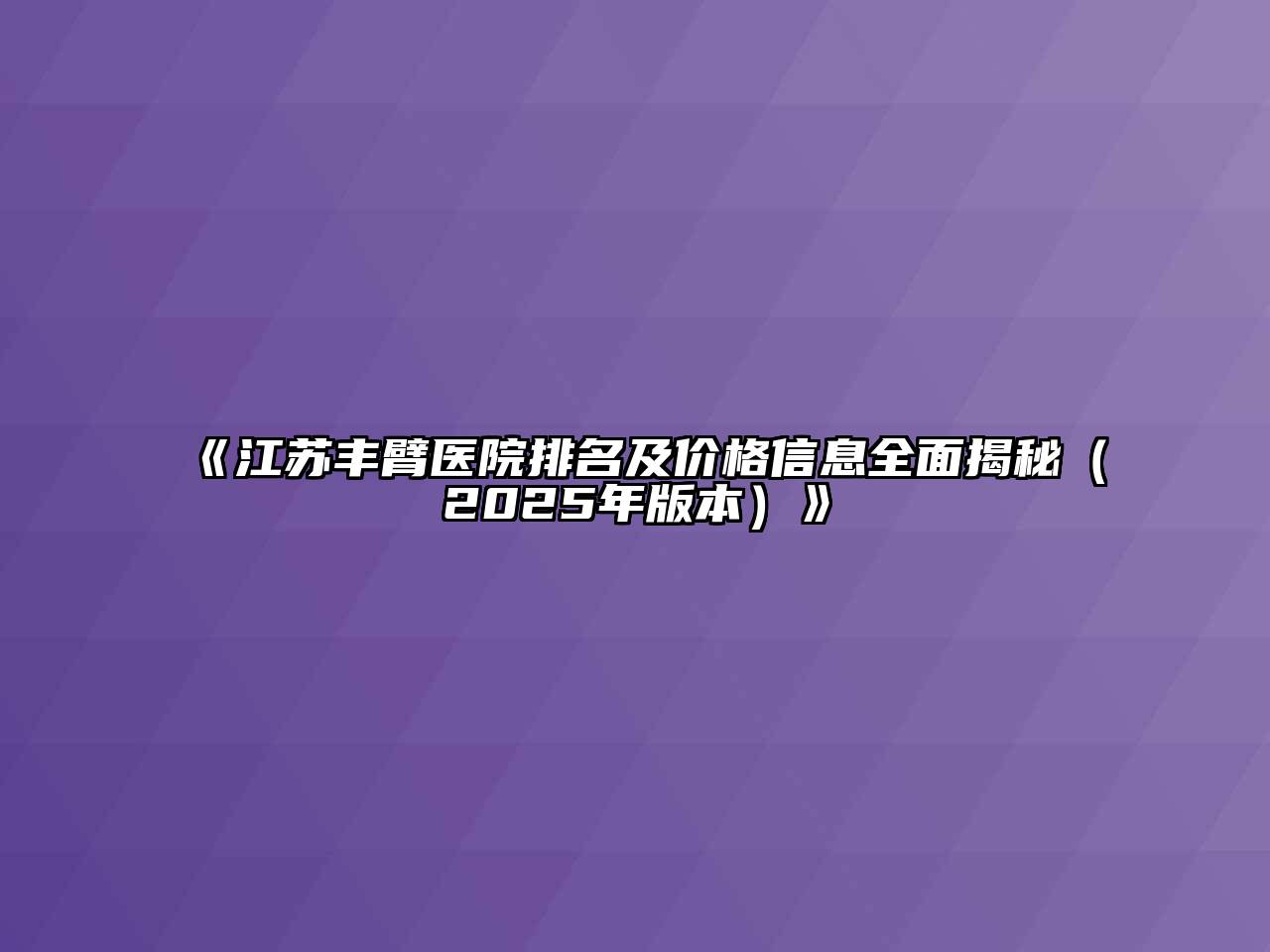 《江苏丰臂医院排名及价格信息全面揭秘（2025年版本）》