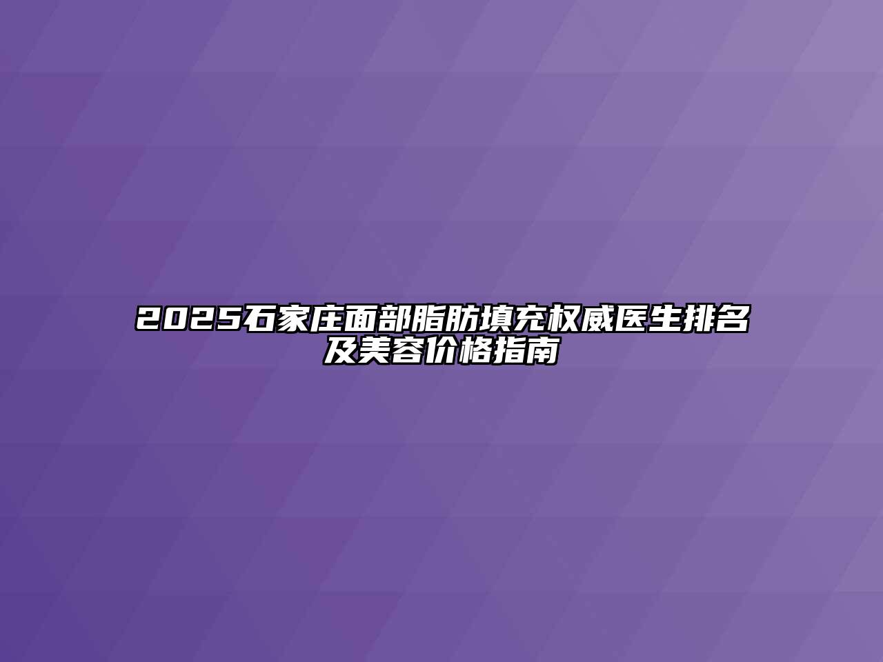 2025石家庄面部脂肪填充权威医生排名及美容价格指南