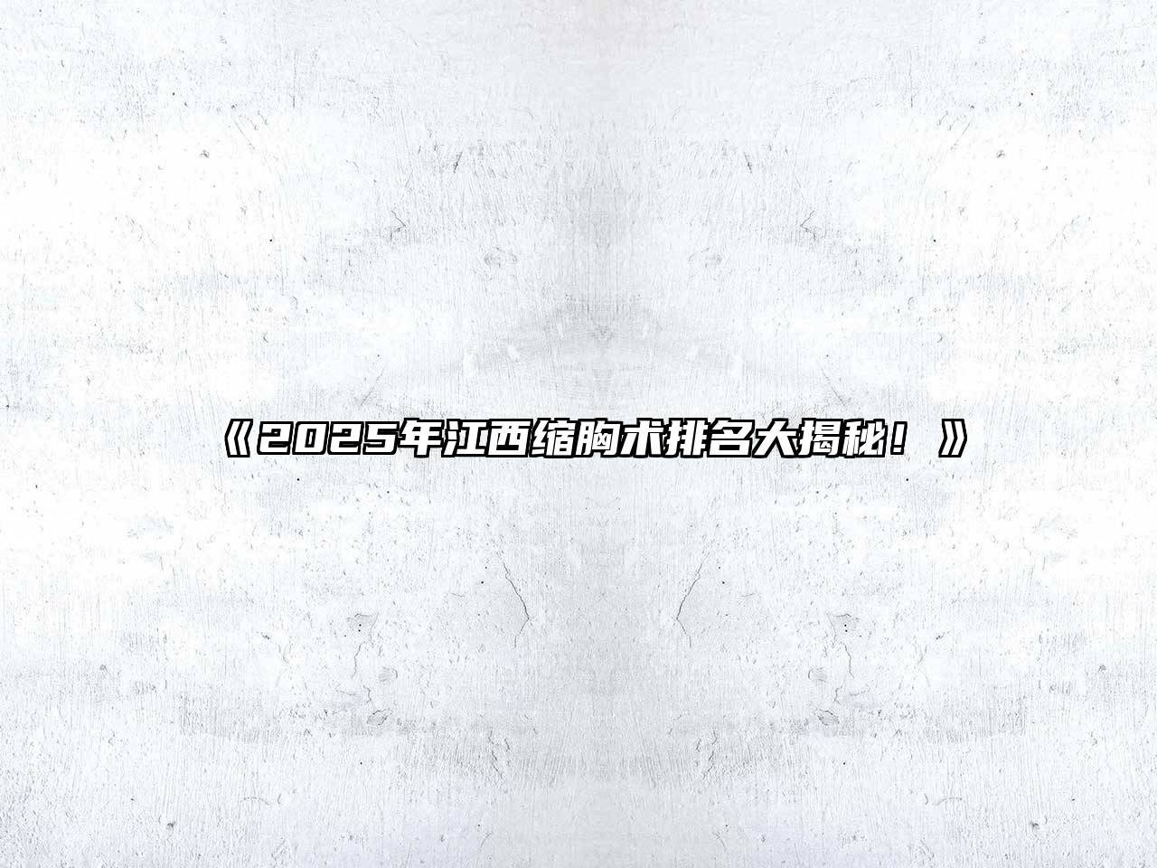 《2025年江西缩胸术排名大揭秘！》