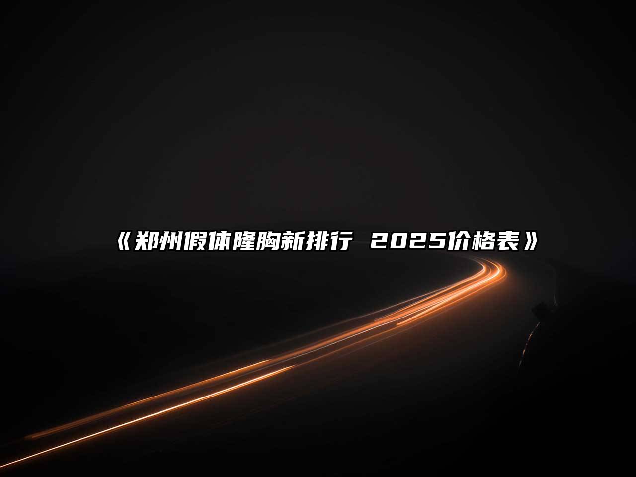 《郑州假体隆胸新排行 2025价格表》