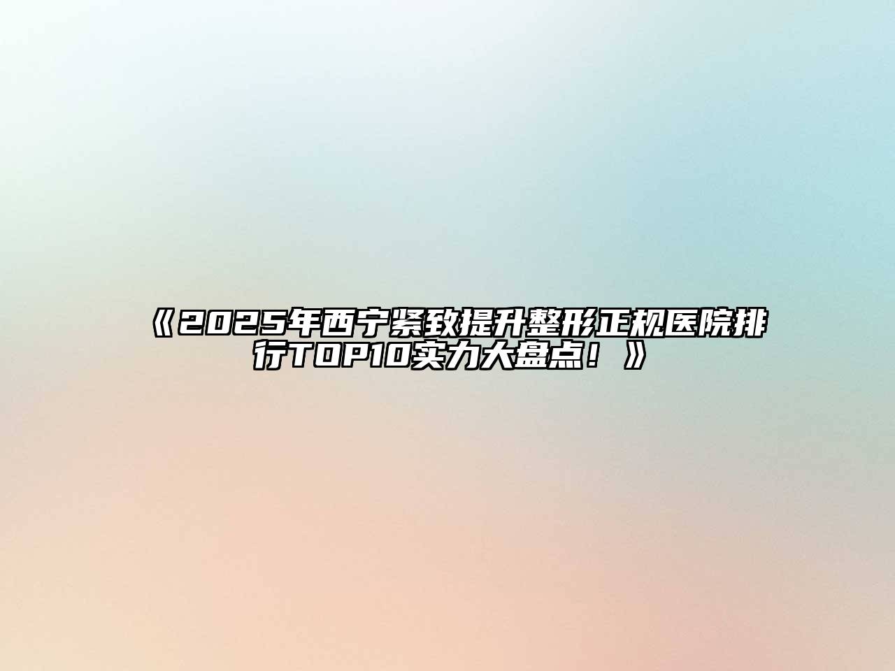 《2025年西宁紧致提升整形正规医院排行TOP10实力大盘点！》