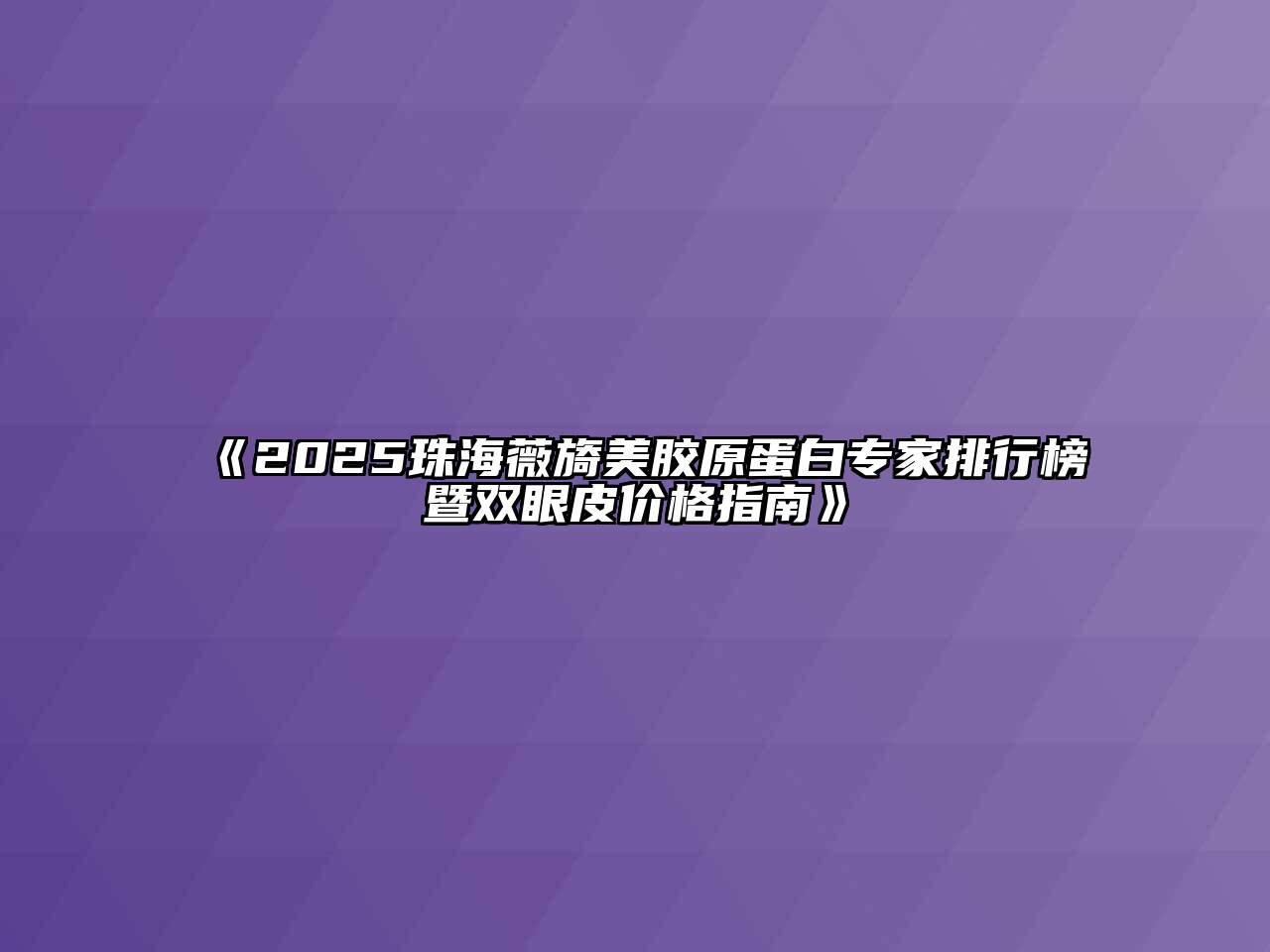《2025珠海薇旖美胶原蛋白专家排行榜暨双眼皮价格指南》