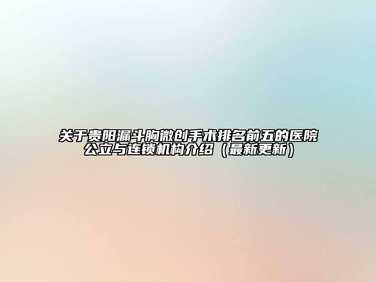 关于贵阳漏斗胸微创手术排名前五的医院公立与连锁机构介绍（最新更新）