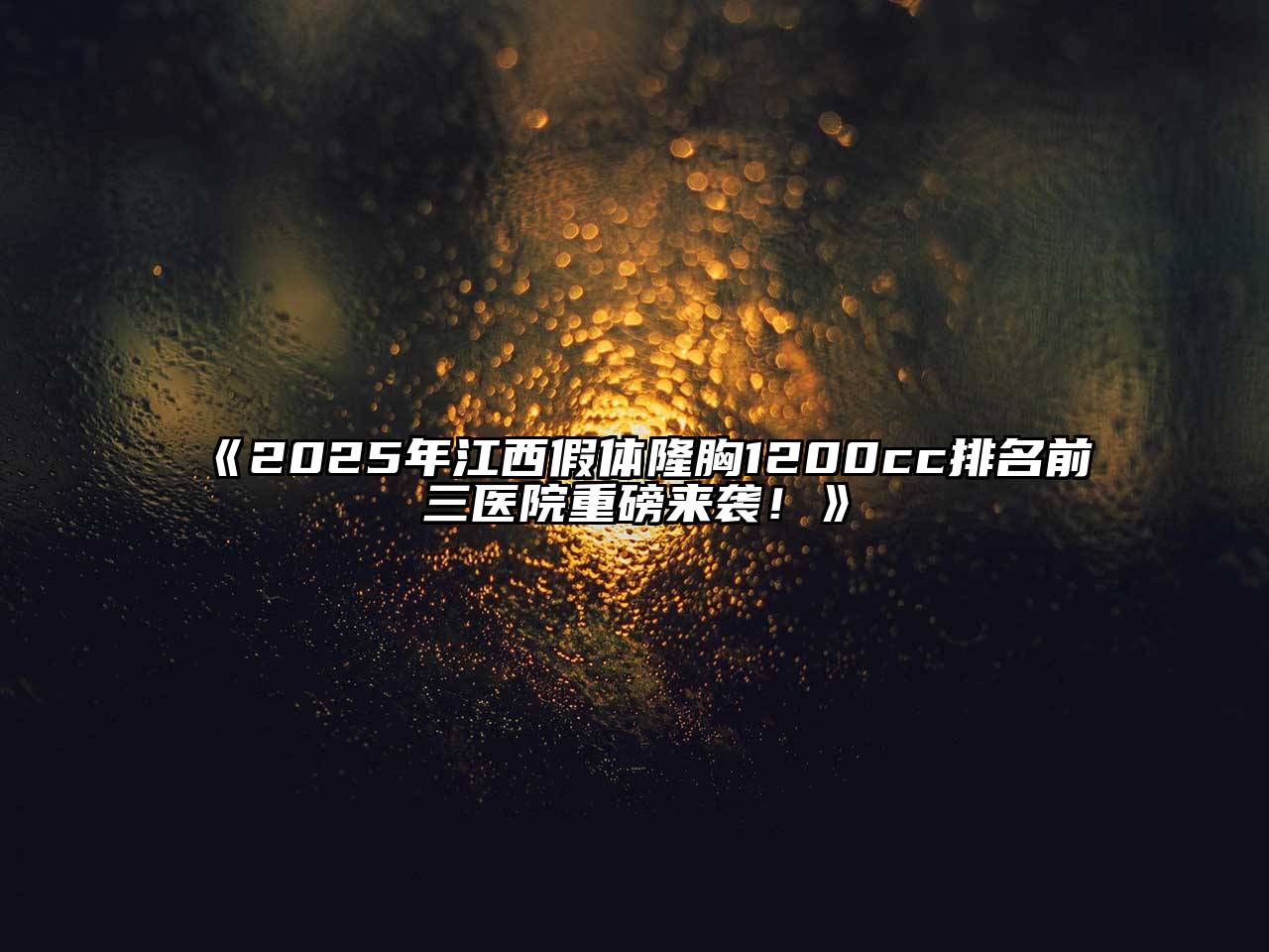 《2025年江西假体隆胸1200cc排名前三医院重磅来袭！》