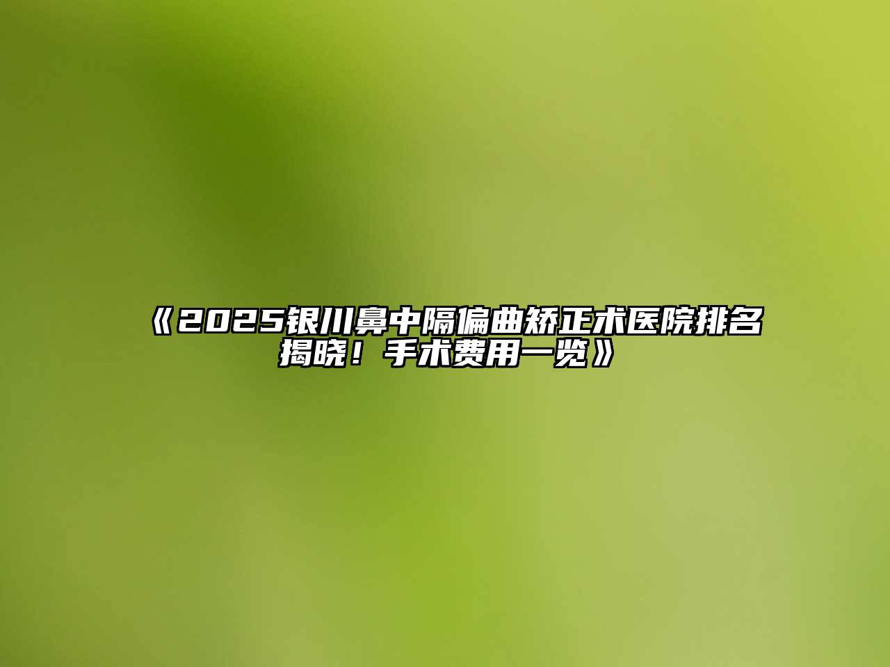 《2025银川鼻中隔偏曲矫正术医院排名揭晓！手术费用一览》