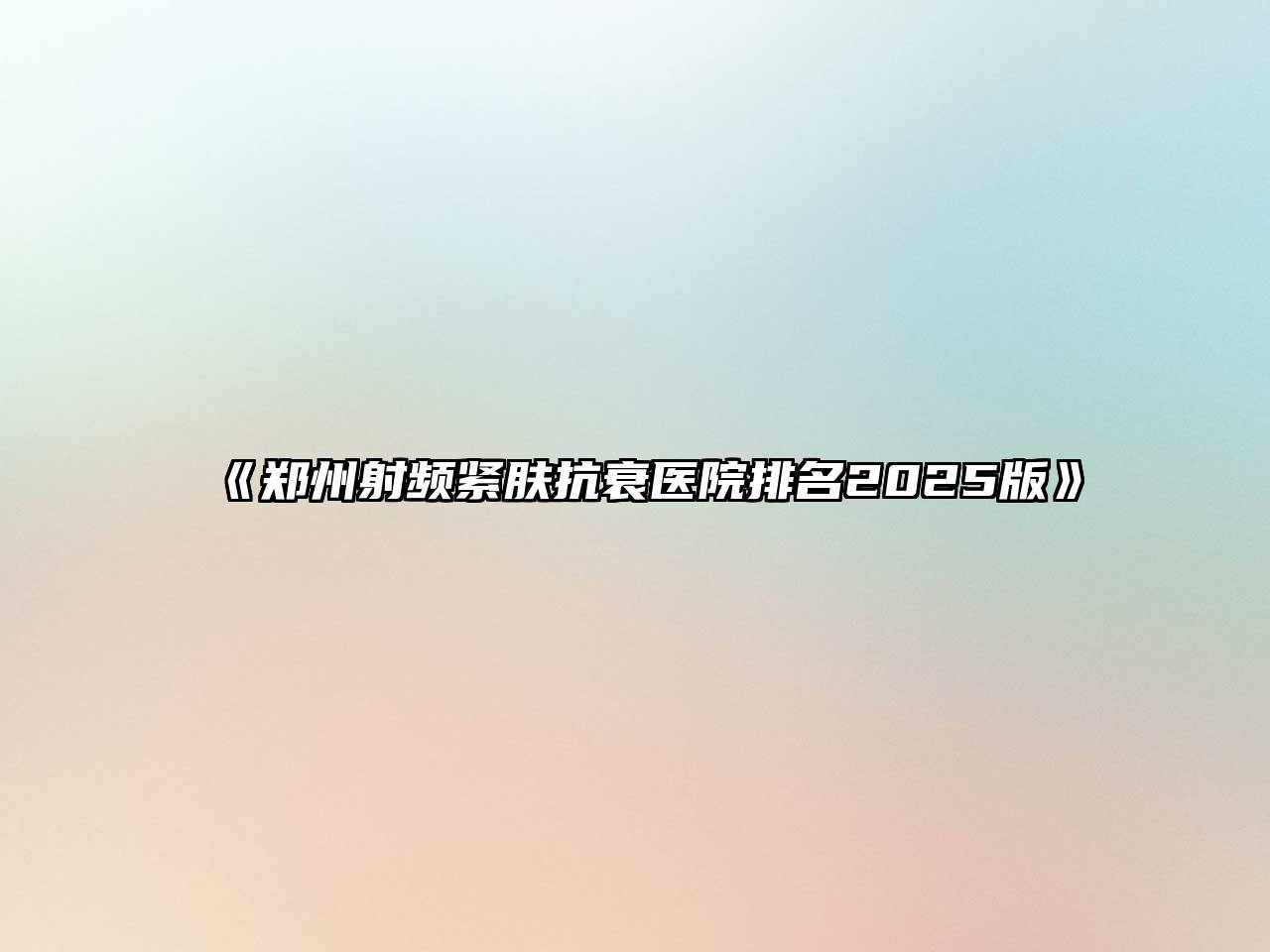 《郑州射频紧肤抗衰医院排名2025版》