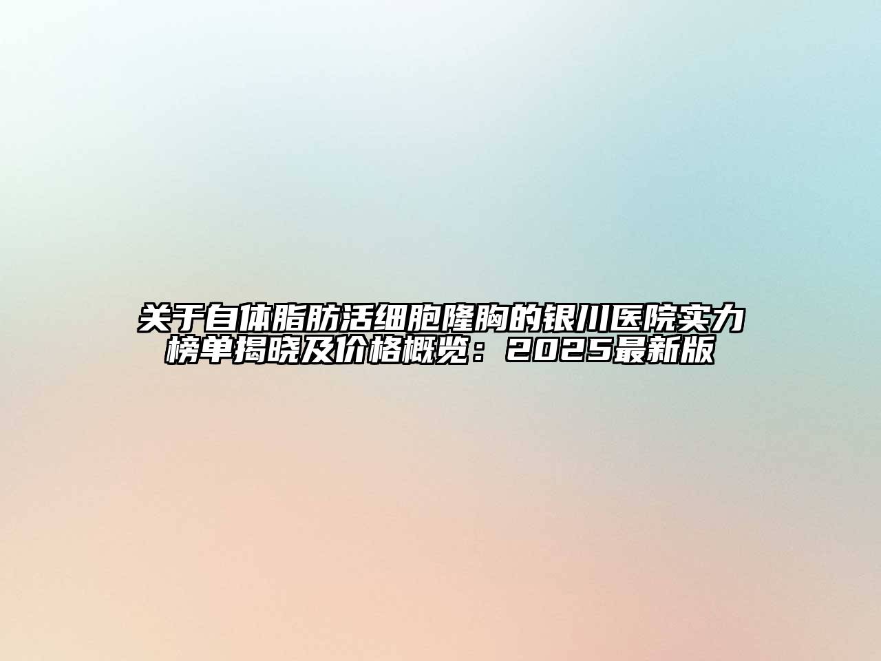 关于自体脂肪活细胞隆胸的银川医院实力榜单揭晓及价格概览：2025最新版