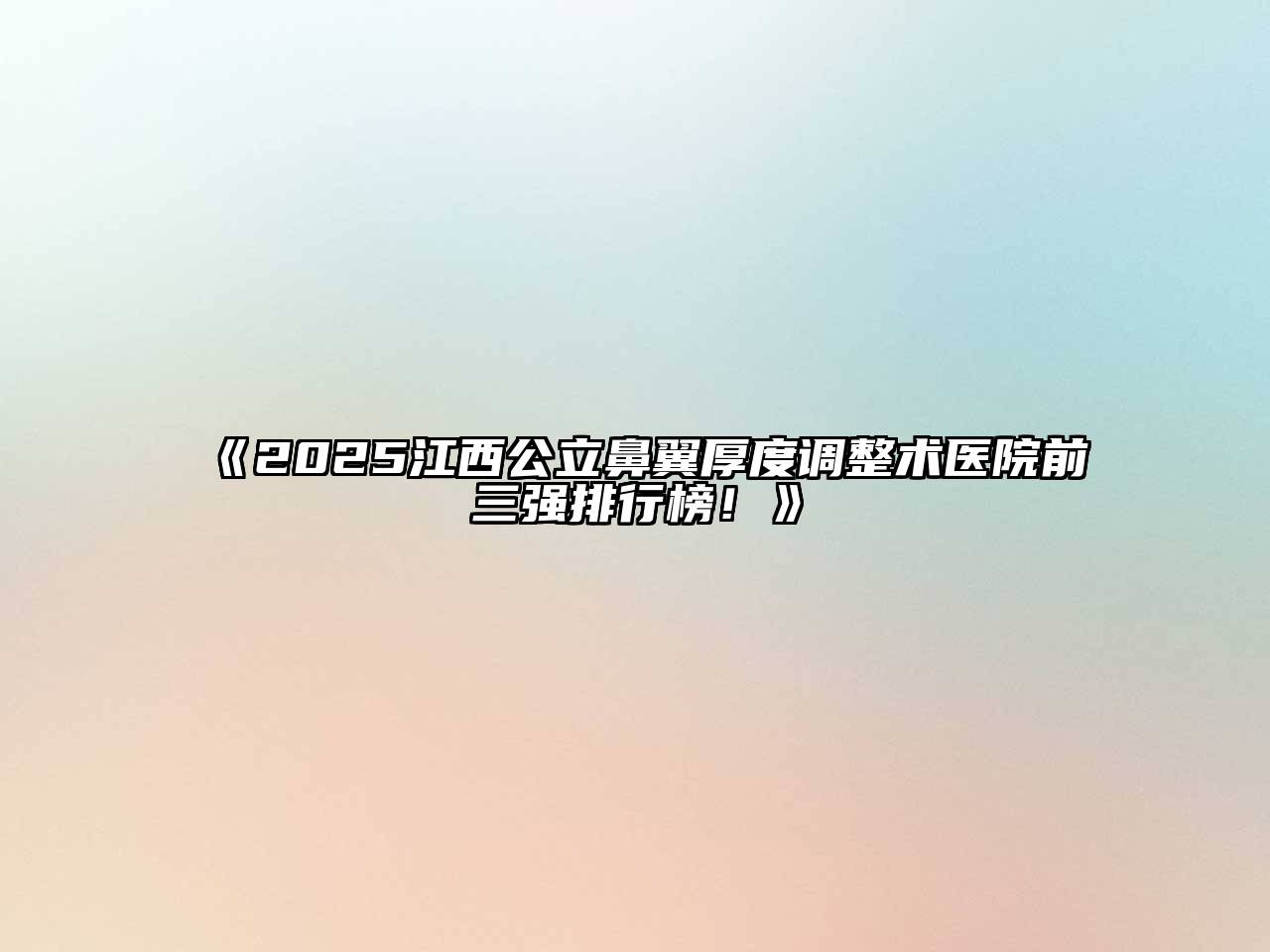 《2025江西公立鼻翼厚度调整术医院前三强排行榜！》