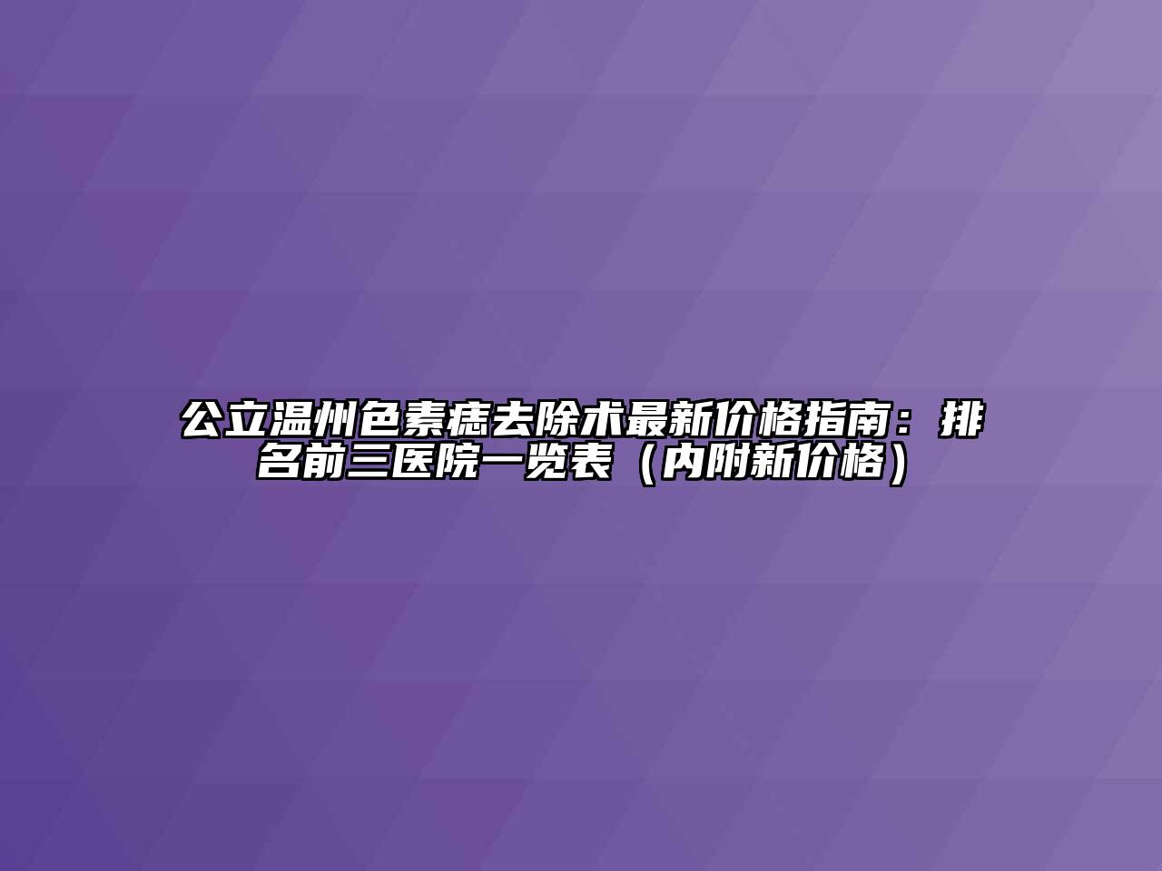 公立温州色素痣去除术最新价格指南：排名前三医院一览表（内附新价格）