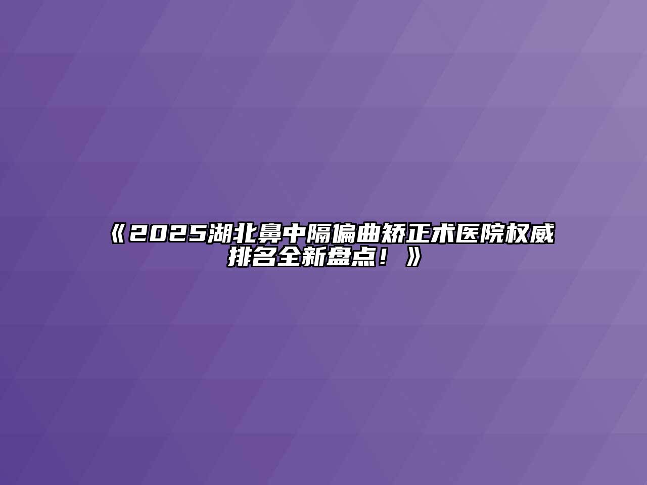 《2025湖北鼻中隔偏曲矫正术医院权威排名全新盘点！》