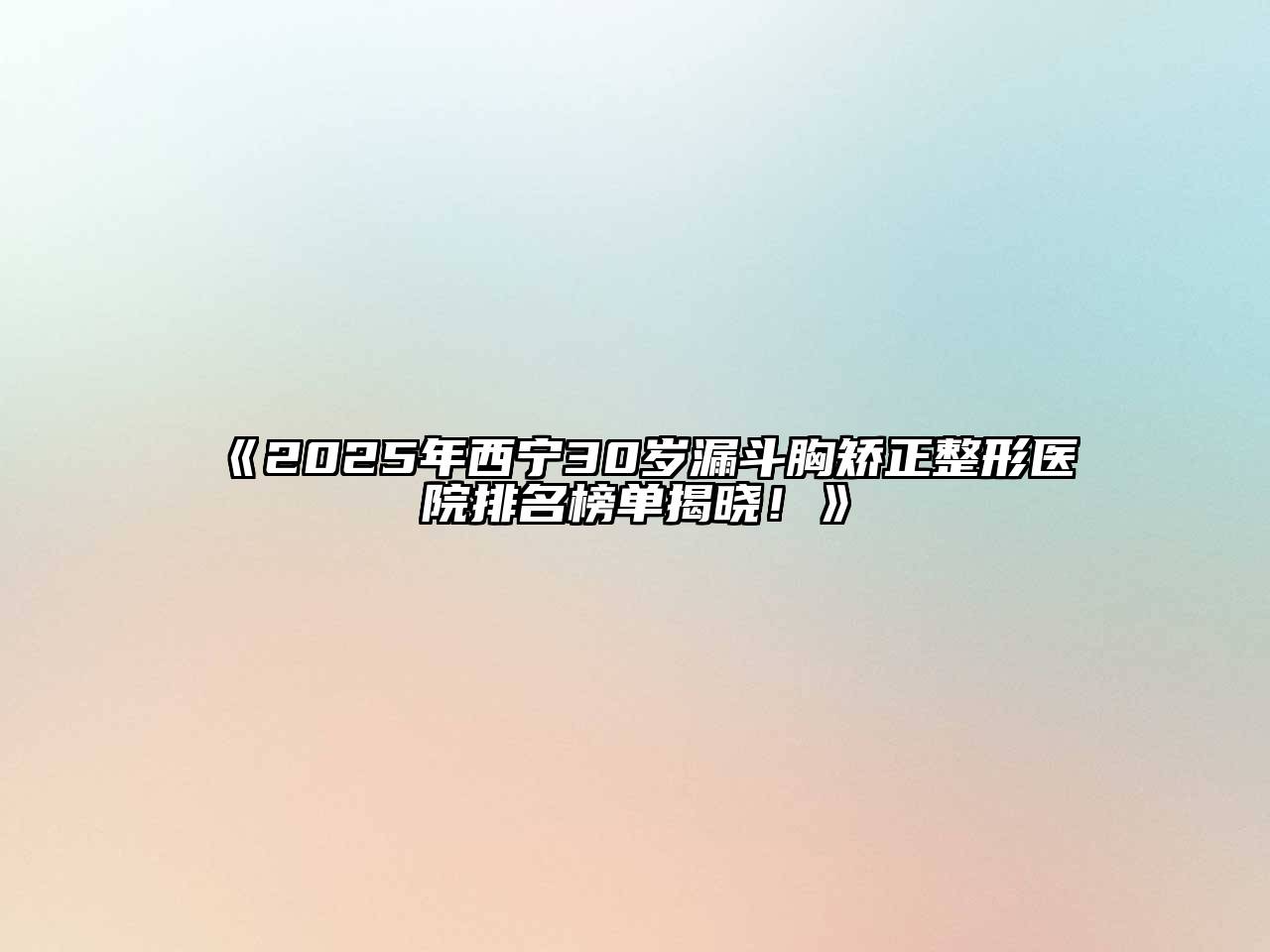 《2025年西宁30岁漏斗胸矫正整形医院排名榜单揭晓！》