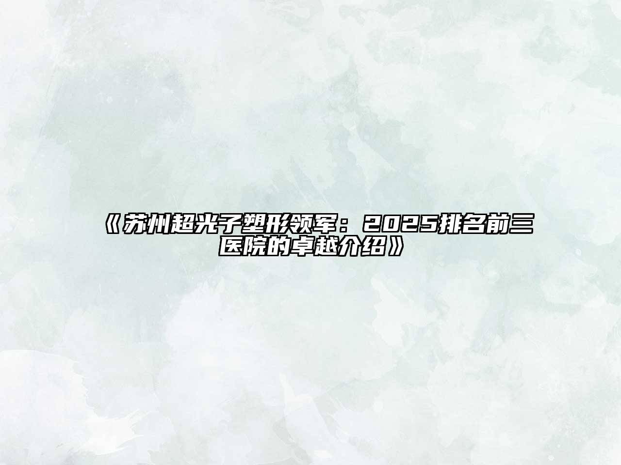 《苏州超光子塑形领军：2025排名前三医院的卓越介绍》