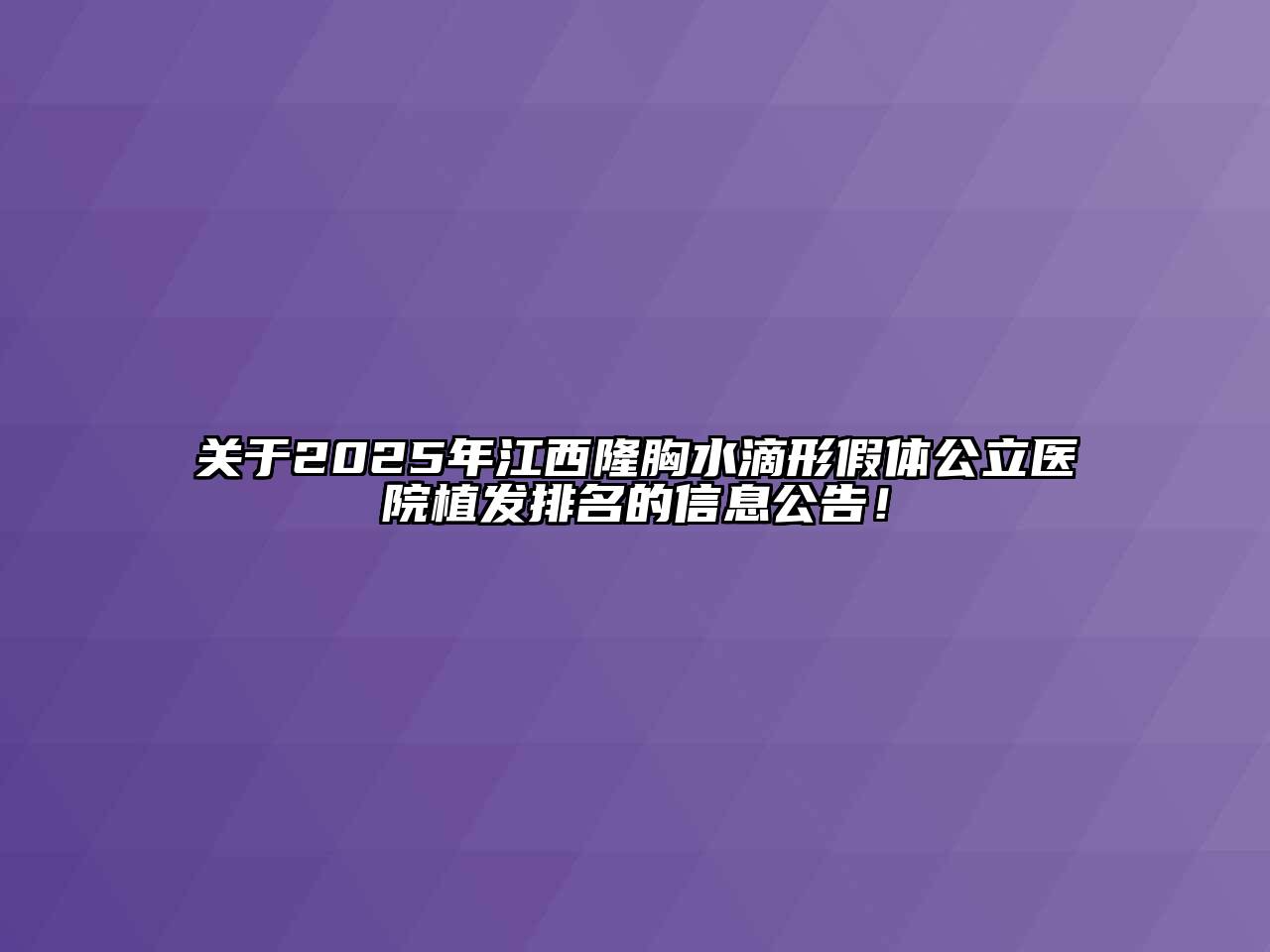 关于2025年江西隆胸水滴形假体公立医院植发排名的信息公告！