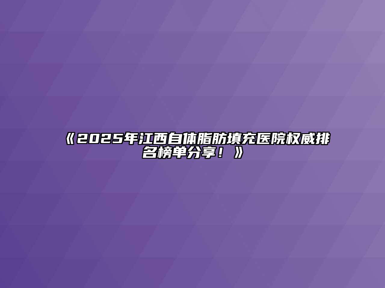 《2025年江西自体脂肪填充医院权威排名榜单分享！》
