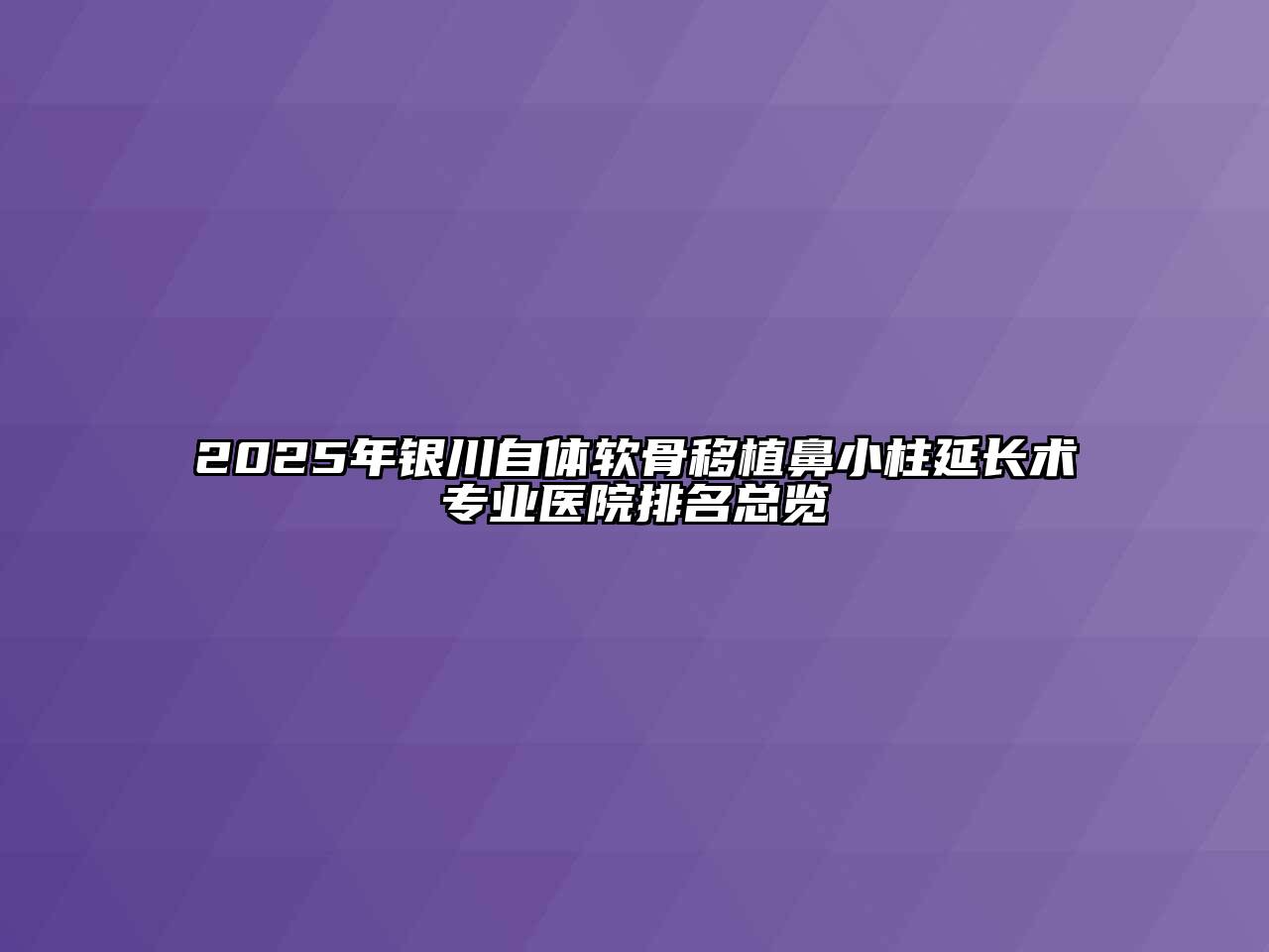 2025年银川自体软骨移植鼻小柱延长术专业医院排名总览