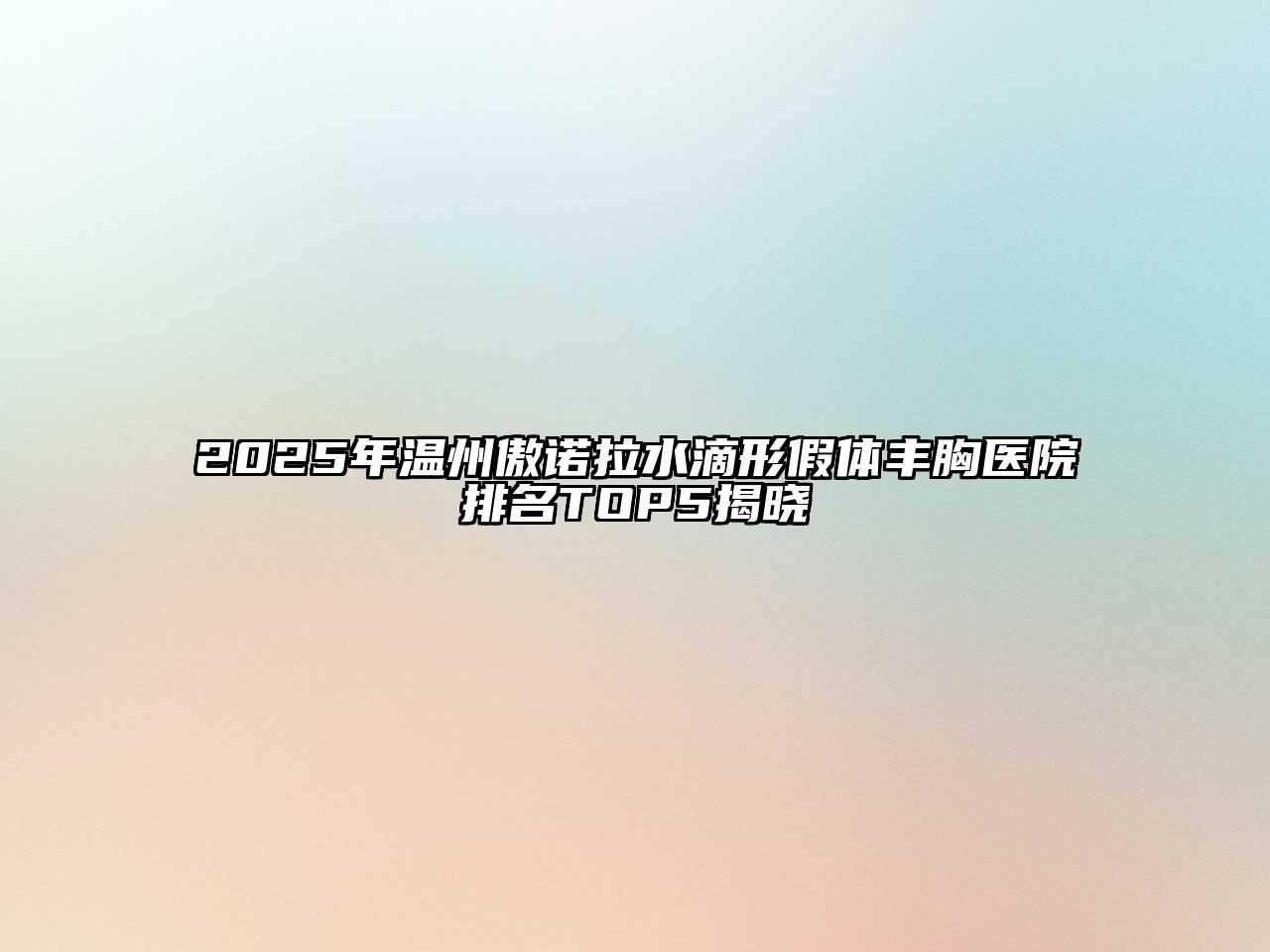 2025年温州傲诺拉水滴形假体丰胸医院排名TOP5揭晓