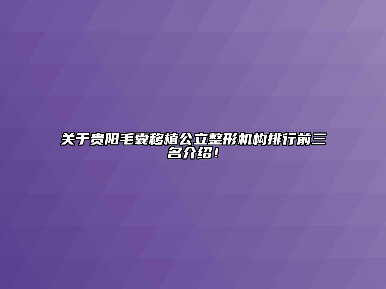 关于贵阳毛囊移植公立整形机构排行前三名介绍！