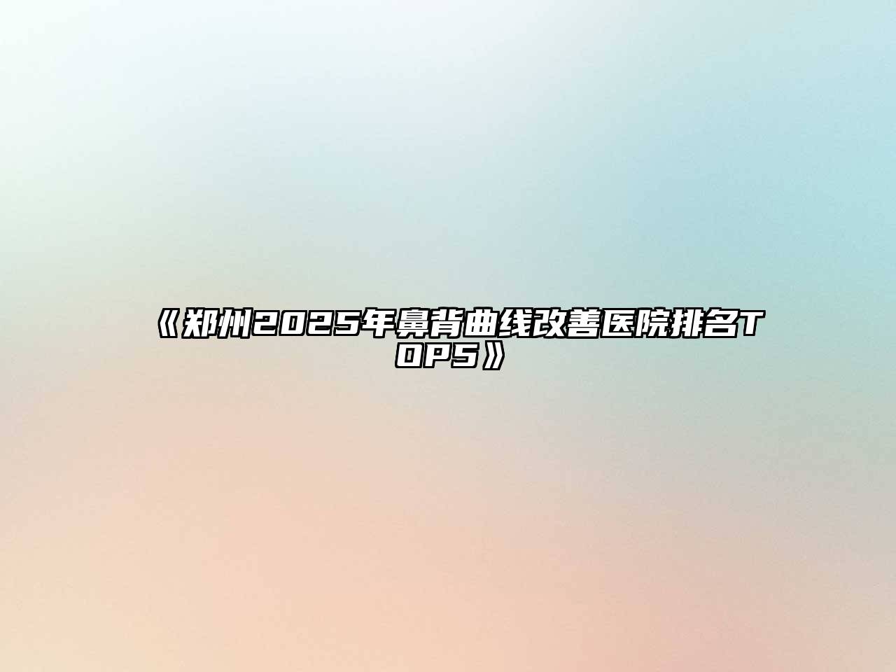《郑州2025年鼻背曲线改善医院排名TOP5》