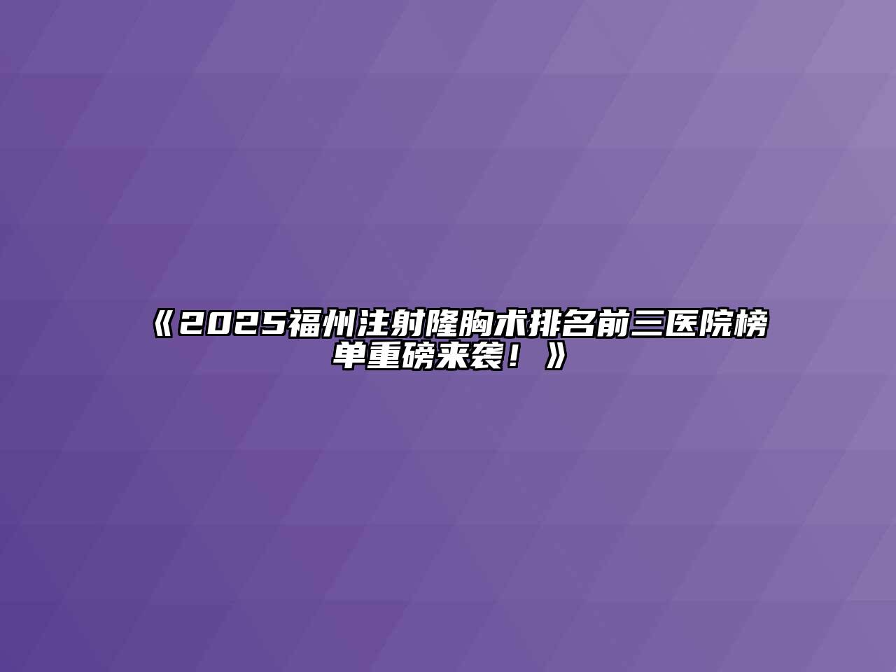 《2025福州注射隆胸术排名前三医院榜单重磅来袭！》