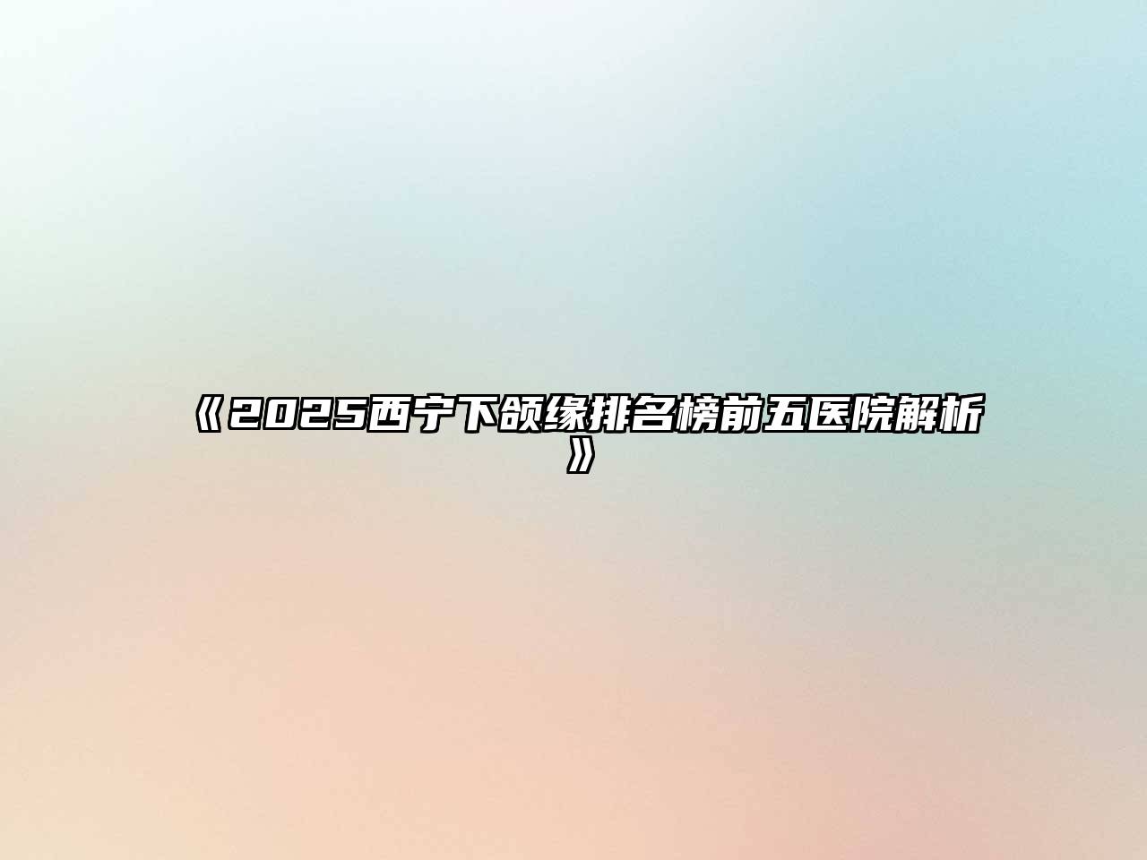 《2025西宁下颌缘排名榜前五医院解析》