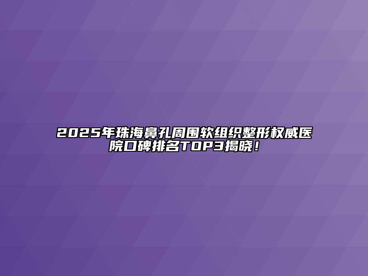 2025年珠海鼻孔周围软组织整形权威医院口碑排名TOP3揭晓！