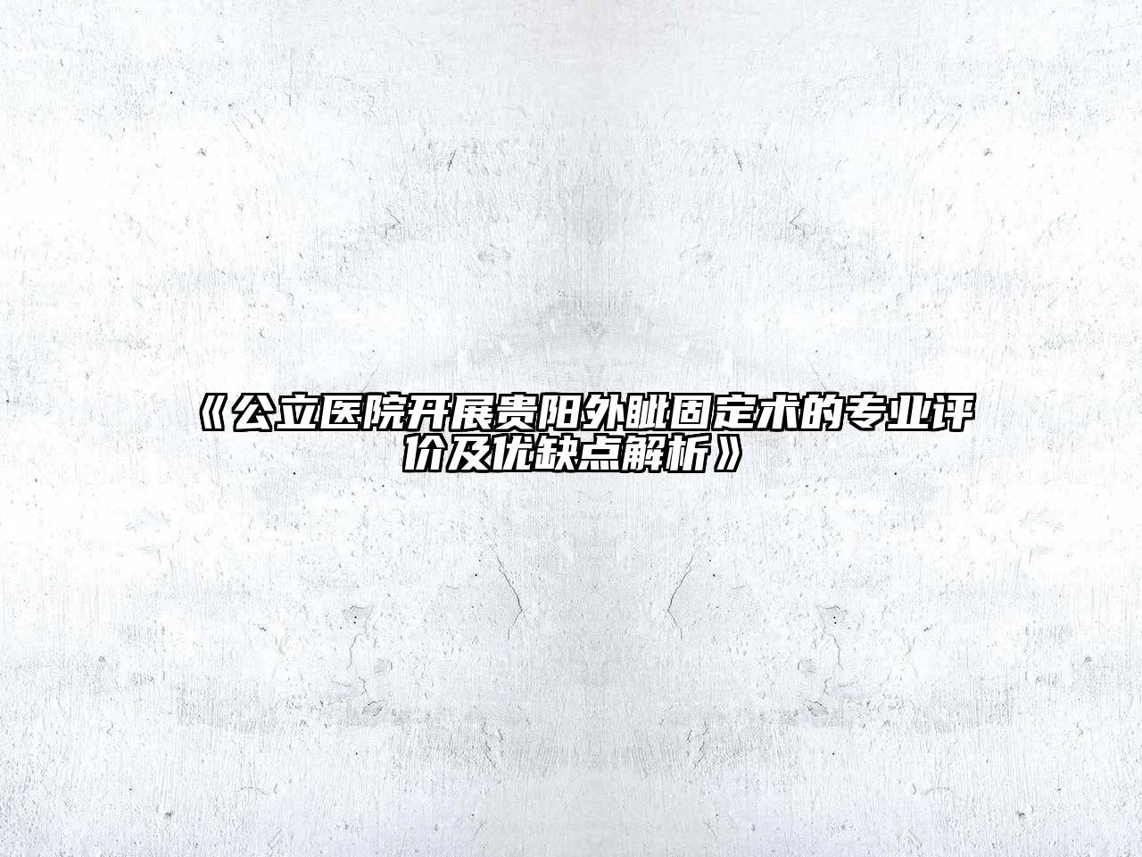 《公立医院开展贵阳外眦固定术的专业评价及优缺点解析》