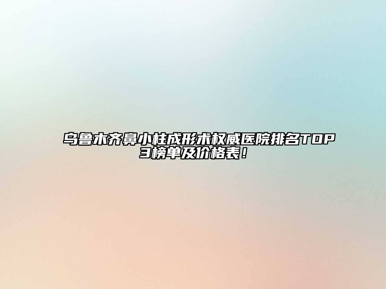 乌鲁木齐鼻小柱成形术权威医院排名TOP3榜单及价格表！