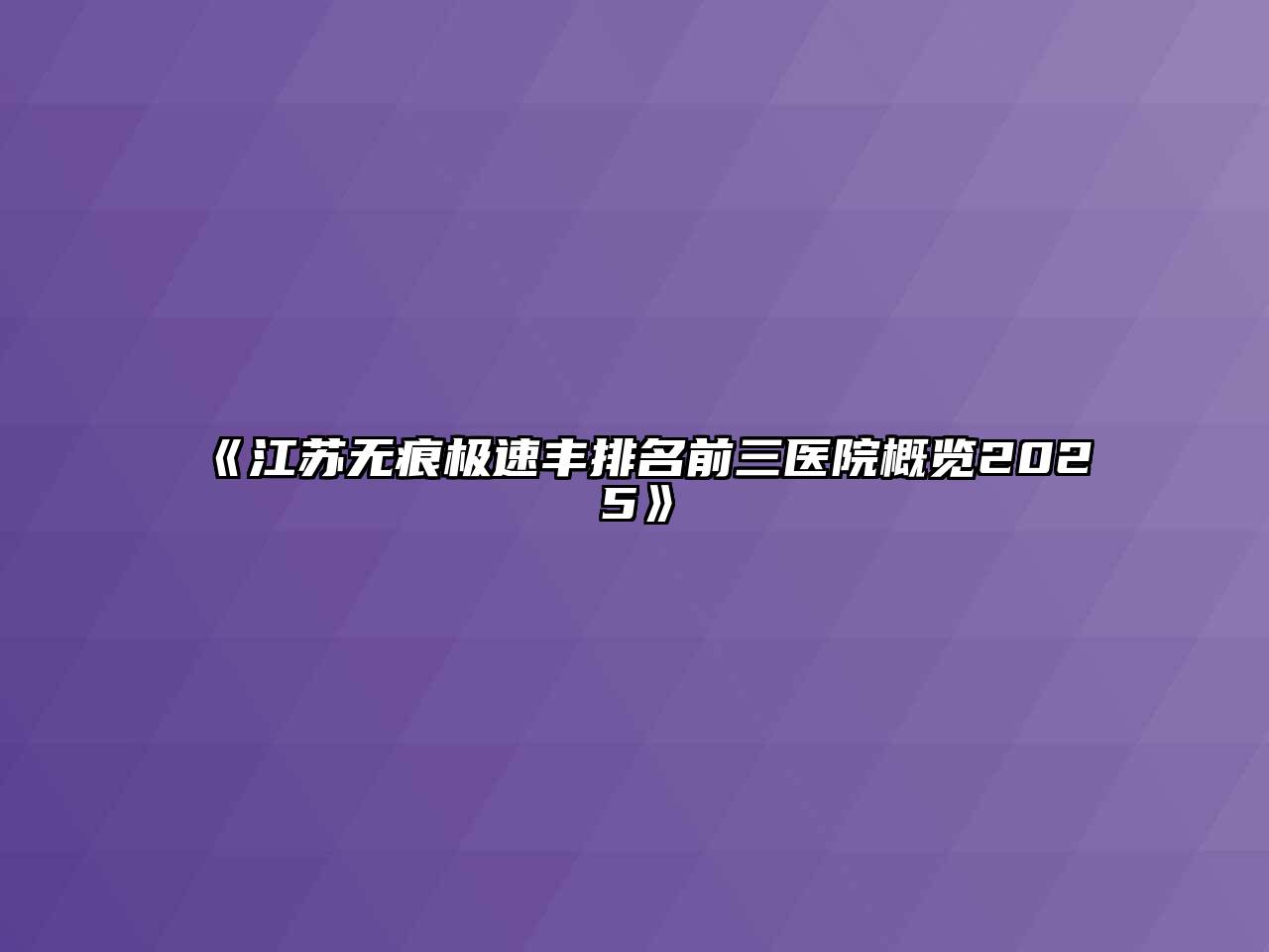 《江苏无痕极速丰排名前三医院概览2025》