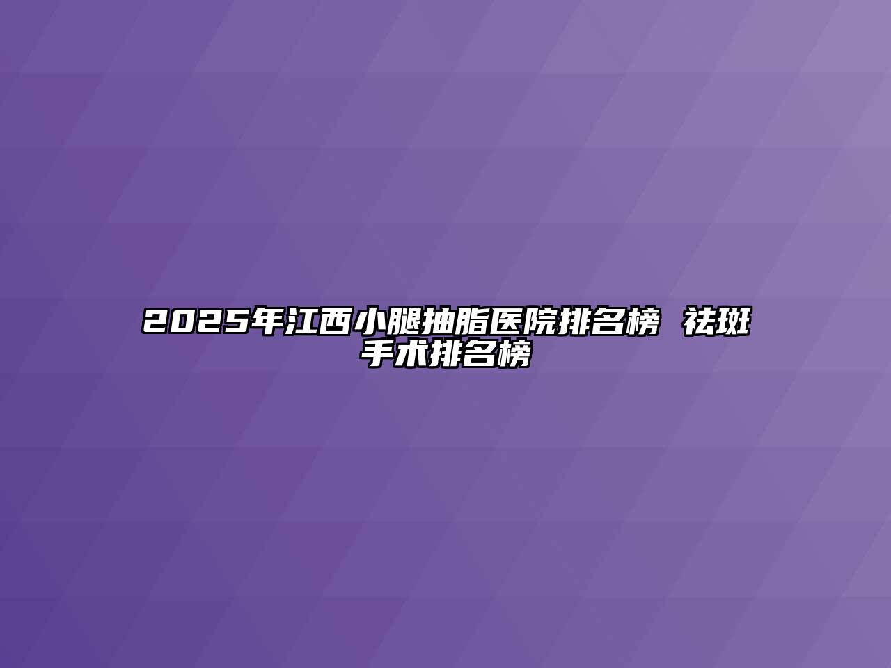 2025年江西小腿抽脂医院排名榜 祛斑手术排名榜
