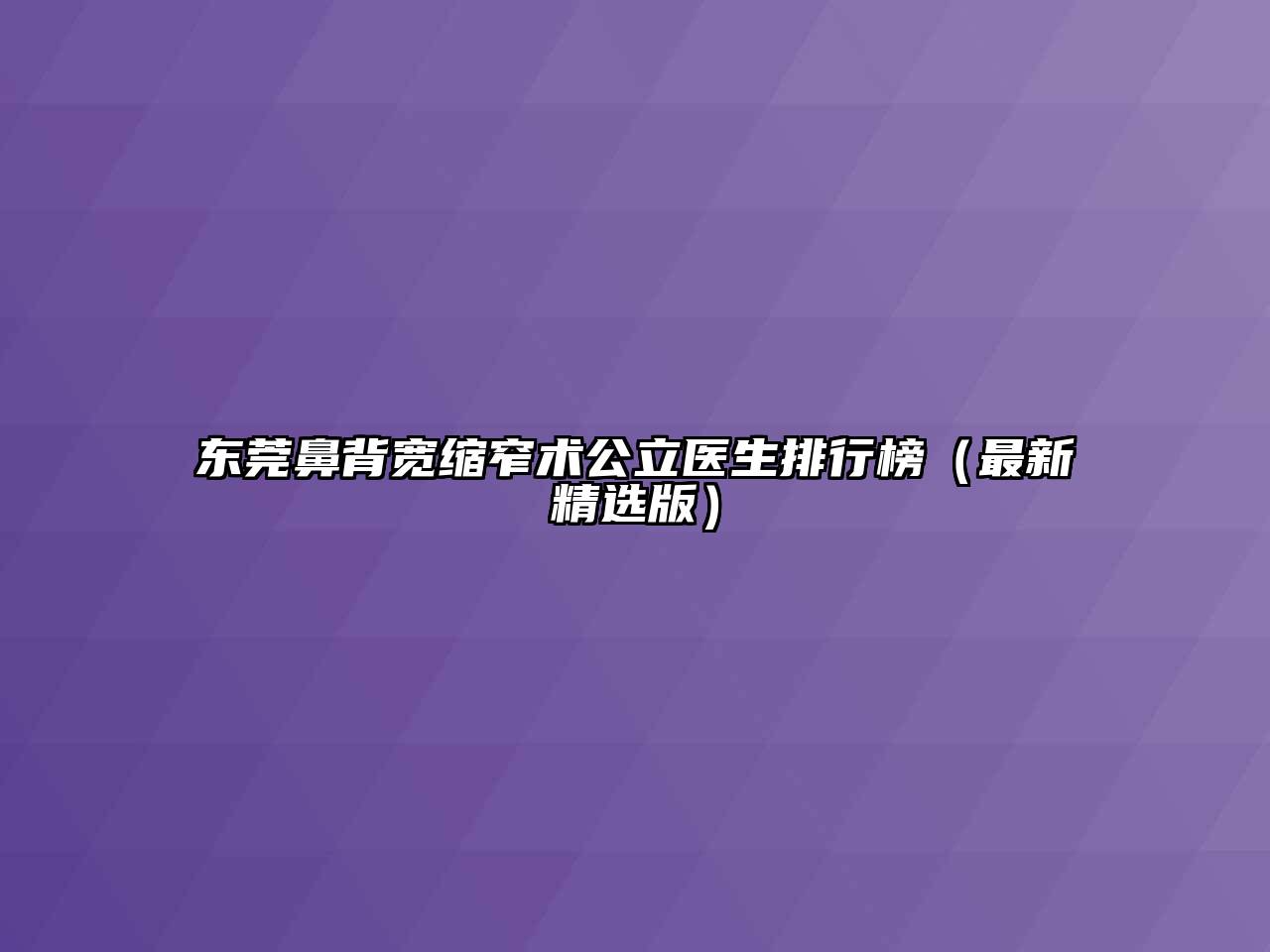 东莞鼻背宽缩窄术公立医生排行榜（最新精选版）