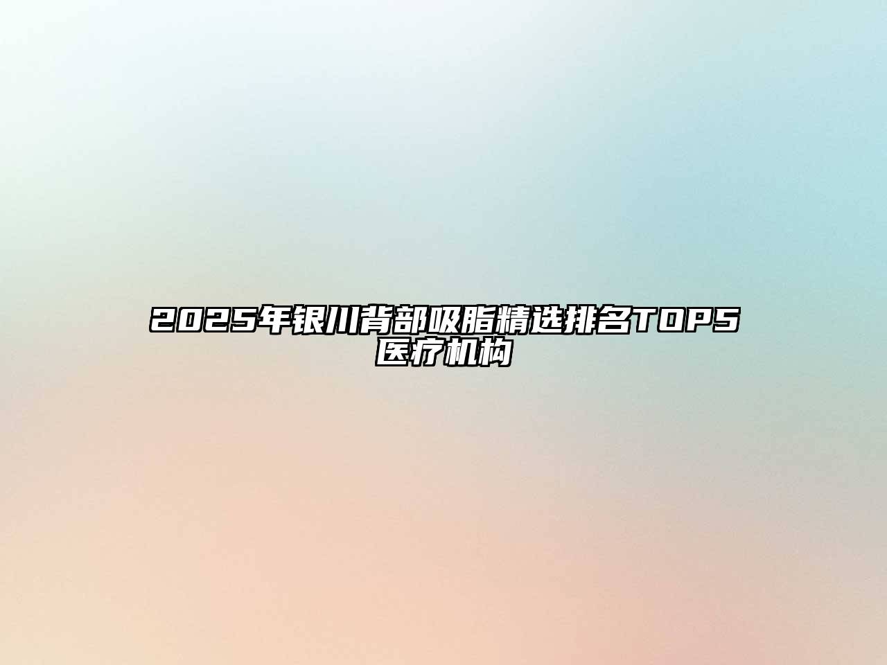 2025年银川背部吸脂精选排名TOP5医疗机构